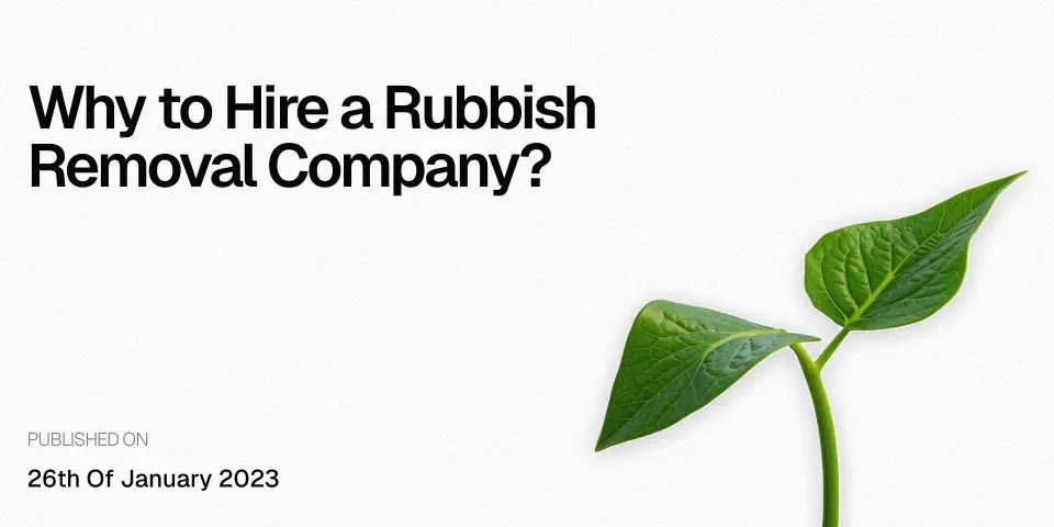 Why to Hire a Rubbish Removal Company?