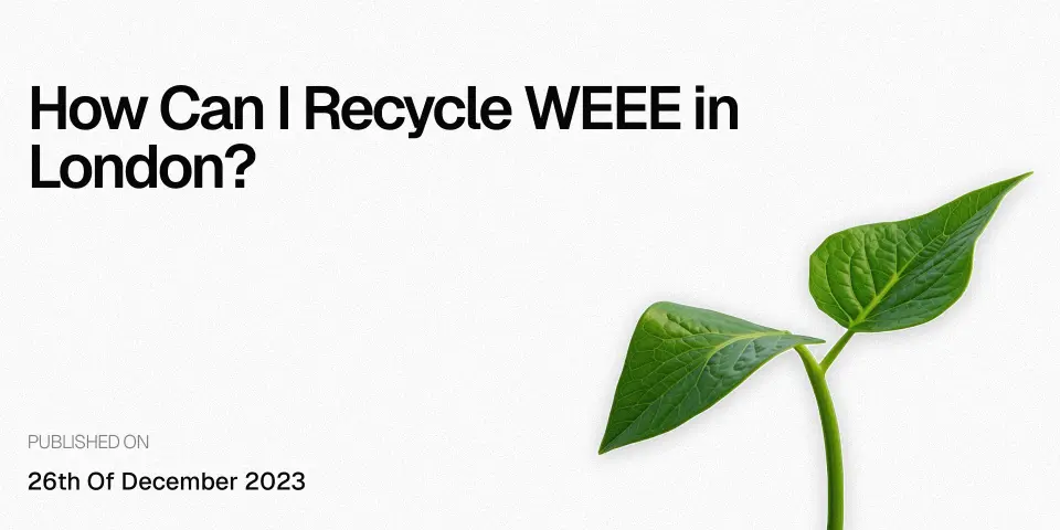 How Can I Recycle WEEE in London?