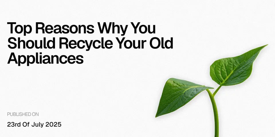 Top Reasons Why You Should Recycle Your Old Appliances&nbsp;