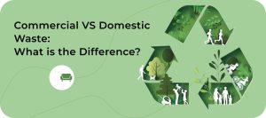 Commercial VS Domestic Waste: What are the Differences?