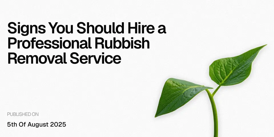 Signs You Should Hire a Professional Rubbish Removal Service