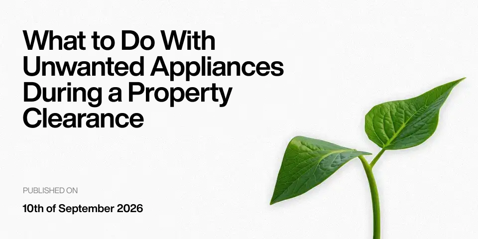 What to Do With Unwanted Appliances During a Property Clearance